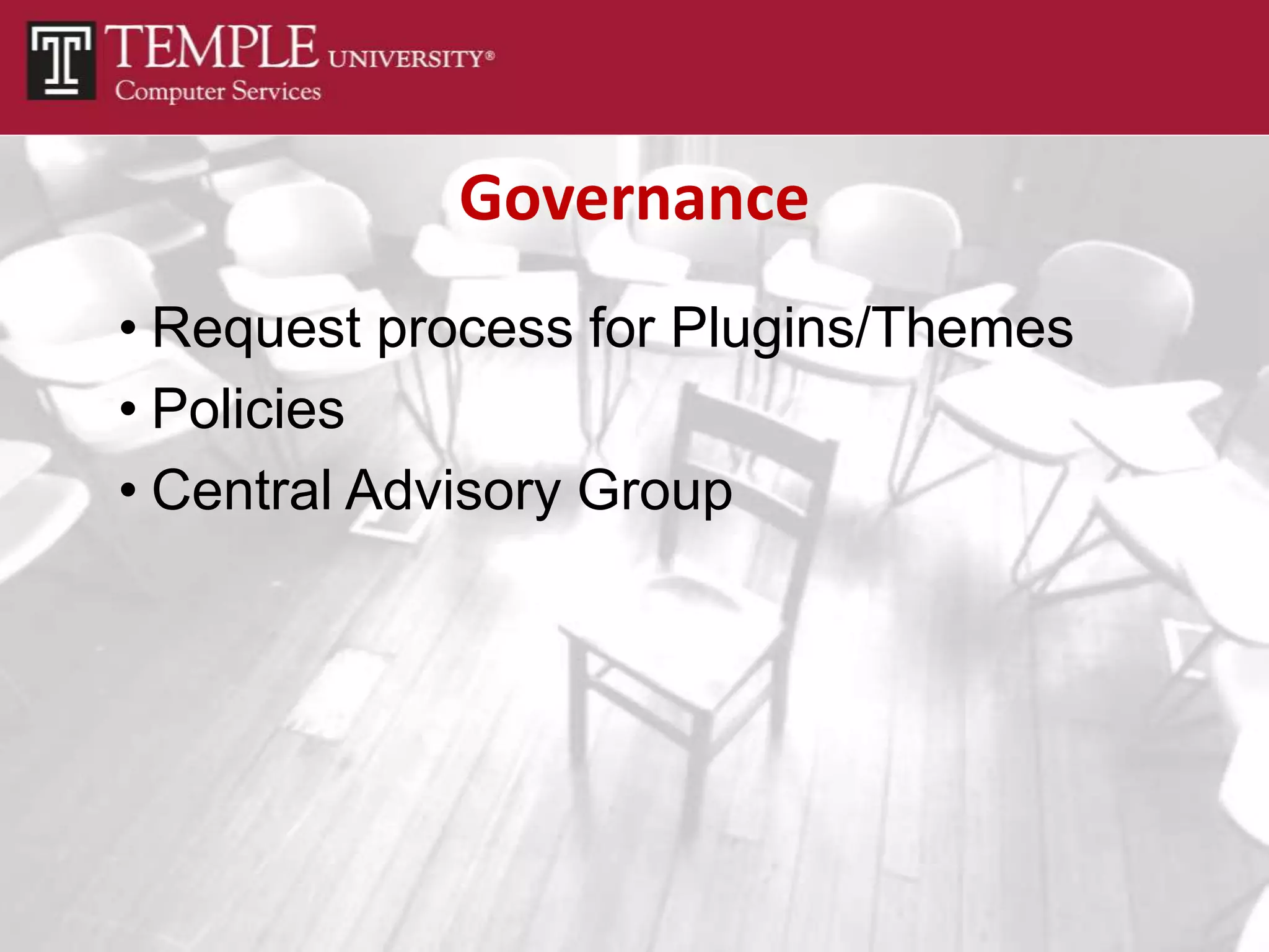 Governance
• Request process for Plugins/Themes
• Policies
• Central Advisory Group
 