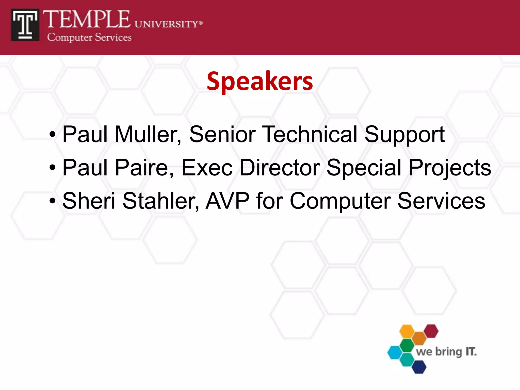 Speakers
• Paul Muller, Senior Technical Support
• Paul Paire, Exec Director Special Projects
• Sheri Stahler, AVP for Computer Services
 