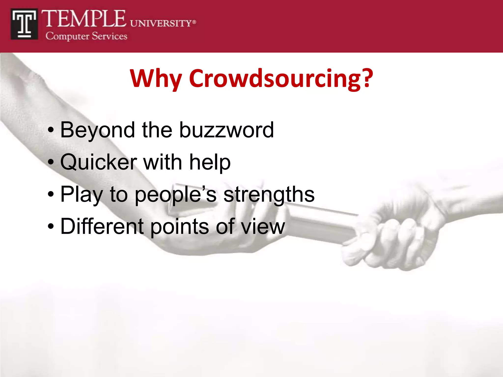 Why Crowdsourcing?
• Beyond the buzzword
• Quicker with help
• Play to people’s strengths
• Different points of view
 