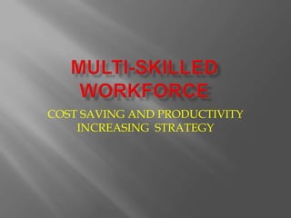 COST SAVING AND PRODUCTIVITY
INCREASING STRATEGY

 