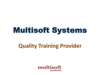 Multisoft Systems
Quality Training Provider
 