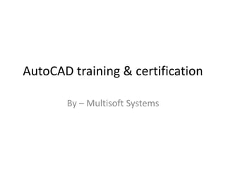 AutoCAD training & certification
By – Multisoft Systems
 