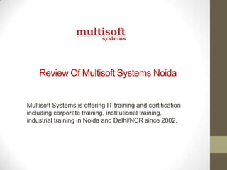 Review Of Multisoft Systems Noida

Multisoft Systems is offering IT training and certification
including corporate training, institutional training,
industrial training in Noida and Delhi/NCR since 2002.

 