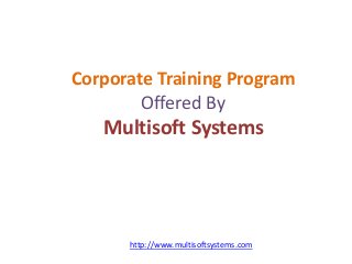 Corporate Training Program
Offered By
Multisoft Systems
http://www.multisoftsystems.com
 