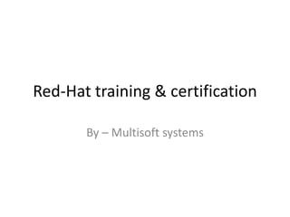 Red-Hat training & certification
By – Multisoft systems
 