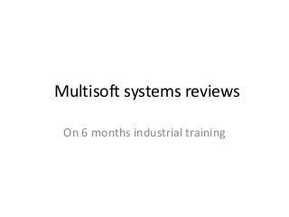 Multisoft systems reviews
On 6 months industrial training

 