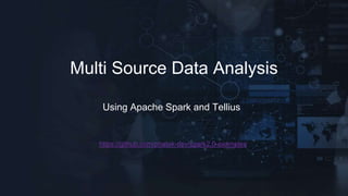 Multi Source Data Analysis
Using Apache Spark and Tellius
https://github.com/phatak-dev/spark2.0-examples
 