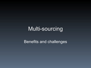 Multi-sourcing Benefits and challenges 