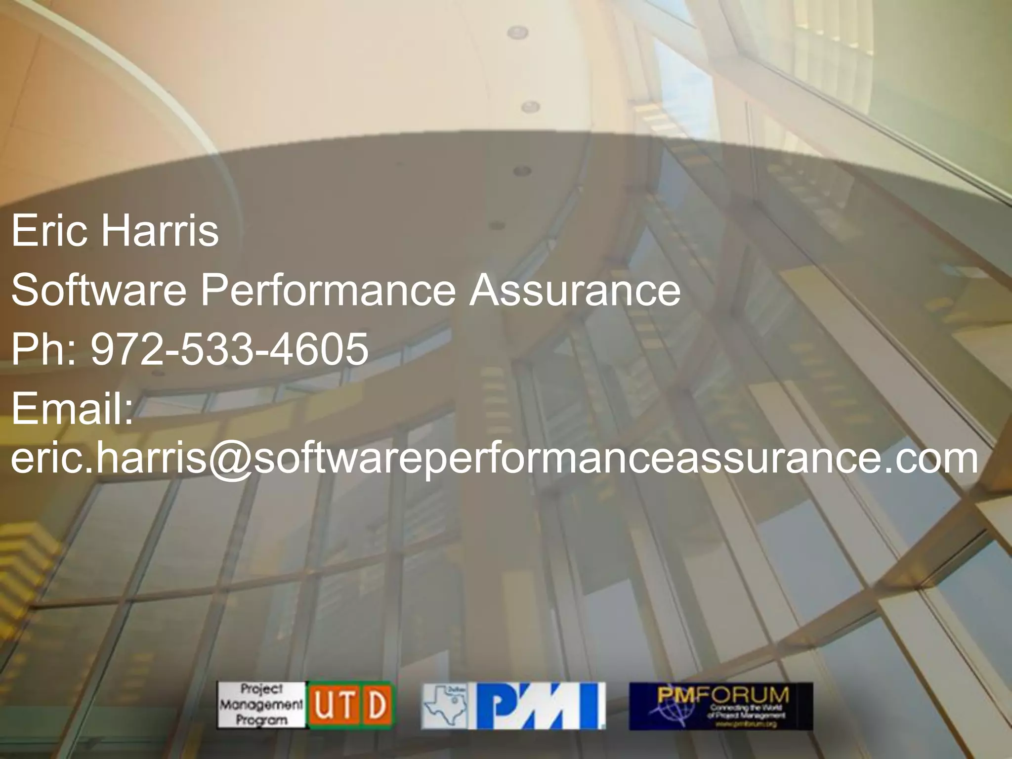 Eric Harris
Software Performance Assurance
Ph: 972-533-4605
Email:
eric.harris@softwareperformanceassurance.com
 