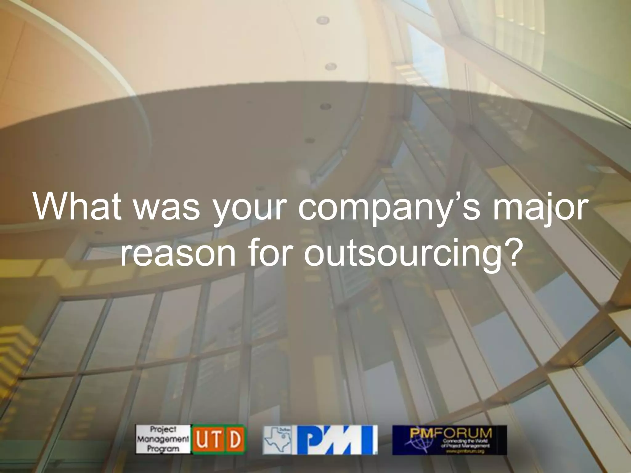 What was your company’s major
    reason for outsourcing?
 