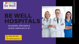 BE WELL
HOSPITALS
Accessible, Affordable &
Quality Healthcare to All
9698 300 300
bewellhospitals.in
 