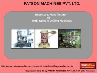 PATSON MACHINES PVT. LTD.
Copyright © 2012-13 by PATSON MACHINES PVT. LTD. All Rights Reserved.
http://www.patsonmachines.co.in/multi-spindle-drilling-machines.html
Exporter & Manufacturer
Of
Multi Spindle Drilling Machines
0
 