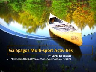 Galapagos Multi-sport Activities
By- Samantha Sanchez
G+: https://plus.google.com/u/0/103551775337378459971/posts

 