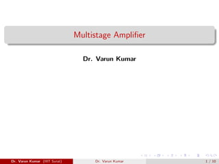 Multistage Amplifier
Dr. Varun Kumar
Dr. Varun Kumar (IIIT Surat) Dr. Varun Kumar 1 / 10
 