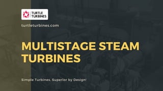 MULTISTAGE STEAM
TURBINES
Simple Turbines, Superior by Design!
turtleturbines.com
 