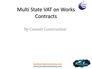 Multi State VAT on Works
Contracts
By Consult Construction

info@consultconstruction.com
www.consultconstruction.com

 