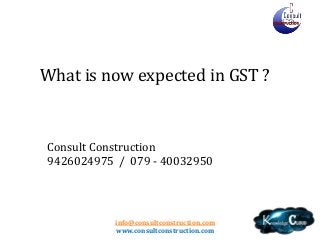 What is now expected in GST ?

Consult Construction
9426024975 / 079 - 40032950

info@consultconstruction.com
www.consultconstruction.com

 