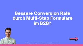 Bessere Conversion Rate
durch Multi-Step Formulare
im B2B?
MAUTTEC | Besseres Marketing durch Inbound Marketing | HubSpot | Marketing Automation
 
