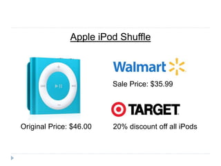 Apple iPod Shuffle
Original Price: $46.00
Sale Price: $35.99
20% discount off all iPods
 