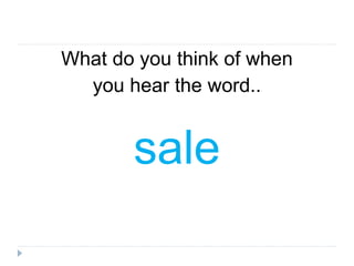 What do you think of when
you hear the word..
sale
 