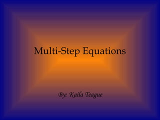 Multi-Step Equations
By: Kaila Teague
 