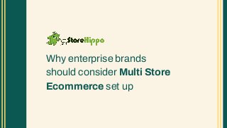 Why enterprise brands
should consider Multi Store
Ecommerce set up
 