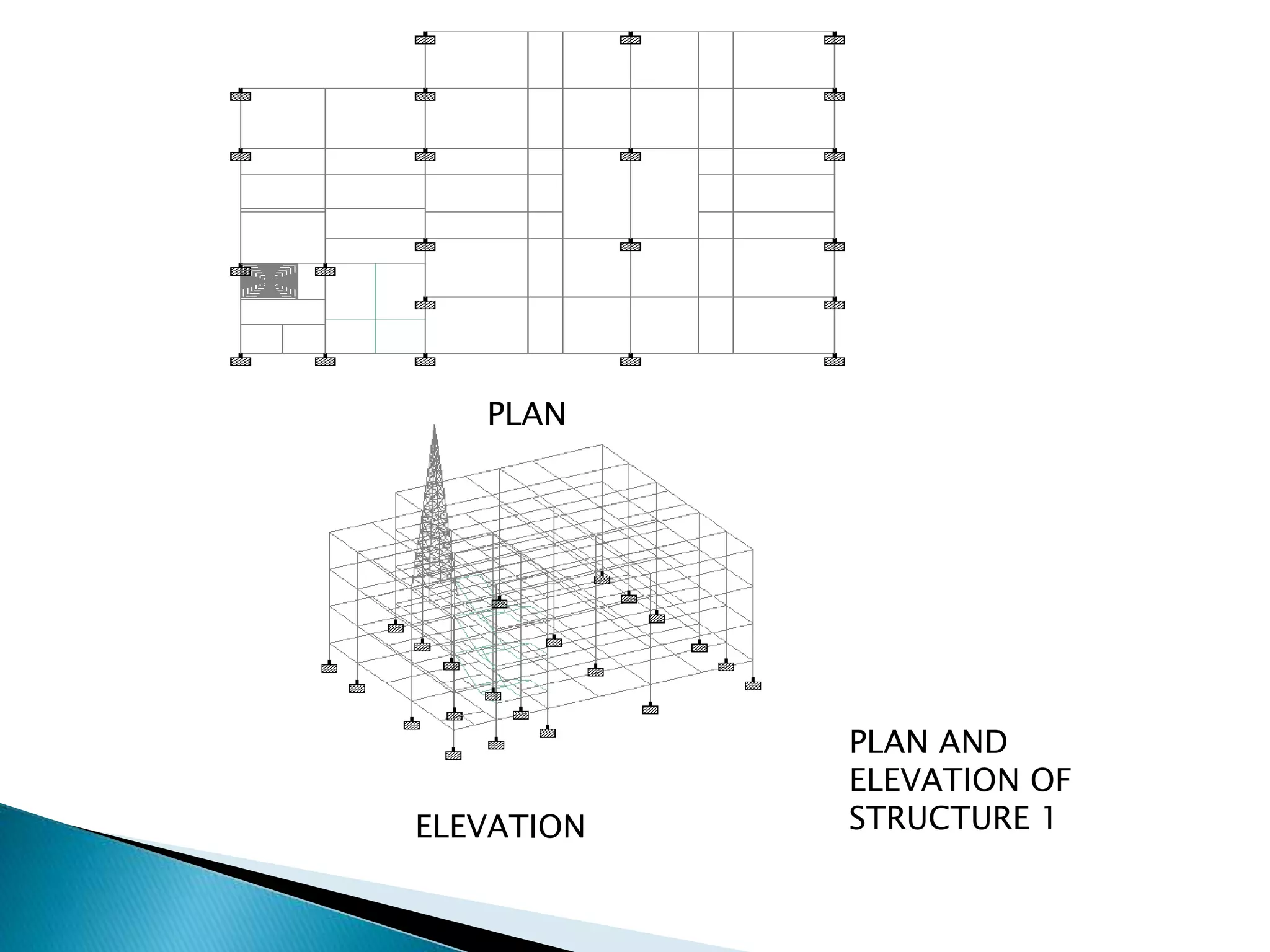 PLAN 
ELEVATION 
PLAN AND 
ELEVATION OF 
STRUCTURE 1 
 
