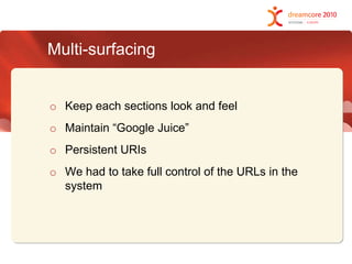 Multi-surfacing Keep each sections look and feelMaintain “Google Juice”Persistent URIsWe had to take full control of the URLs in the system