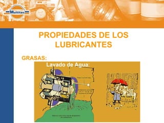 PROPIEDADES DE LOS
        LUBRICANTES
GRASAS:
       Lavado de Agua:
 