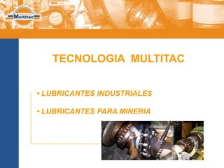 TECNOLOGIA MULTITAC


• LUBRICANTES INDUSTRIALES

• LUBRICANTES PARA MINERIA
 