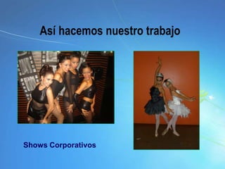 Así hacemos nuestro trabajoShows Corporativos