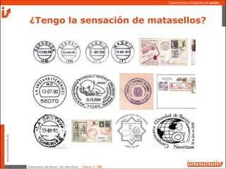 Optimización del tiempo: Ser más eficaz - Página | 3 | 120
www.incrementis.es
Convertimos el talento en acción
¿Tengo la sensación de matasellos?
 