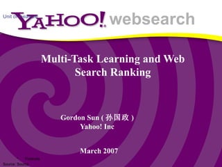 Multi-Task Learning and Web Search Ranking Gordon Sun ( 孙国政 ) Yahoo! Inc March  200 7 