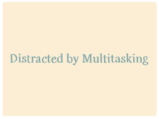 Distracted by Multitasking?