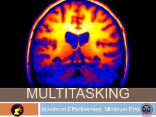 Managing
MULTITASKING
Maximum Effectiveness, Minimum Errors!
 