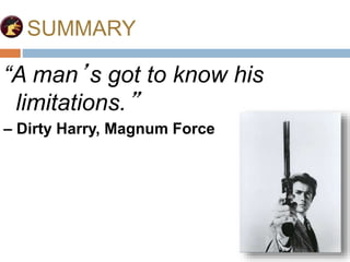 SUMMARY
“A man’s got to know his
limitations.”
– Dirty Harry, Magnum Force
 