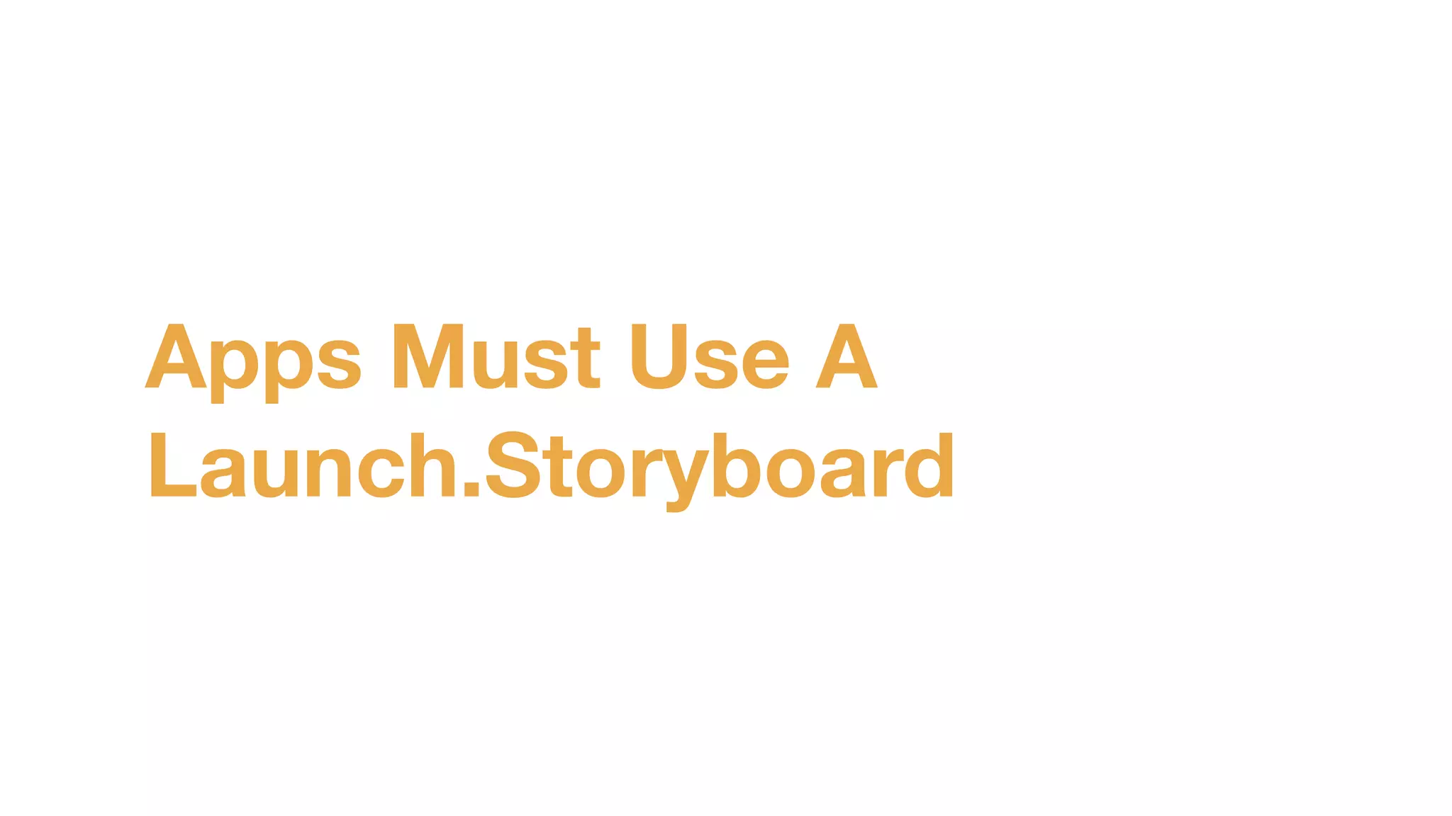 Apps Must Use A
Launch.Storyboard
 