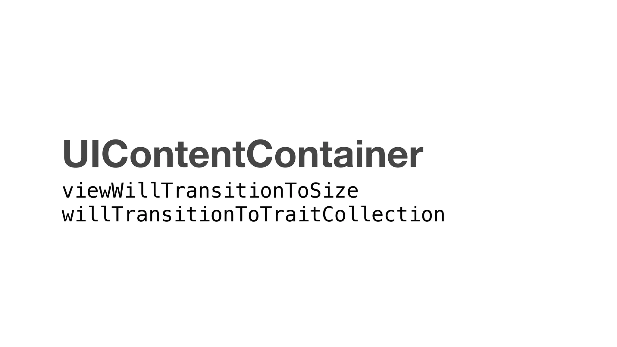 UIContentContainer
viewWillTransitionToSize
willTransitionToTraitCollection
 