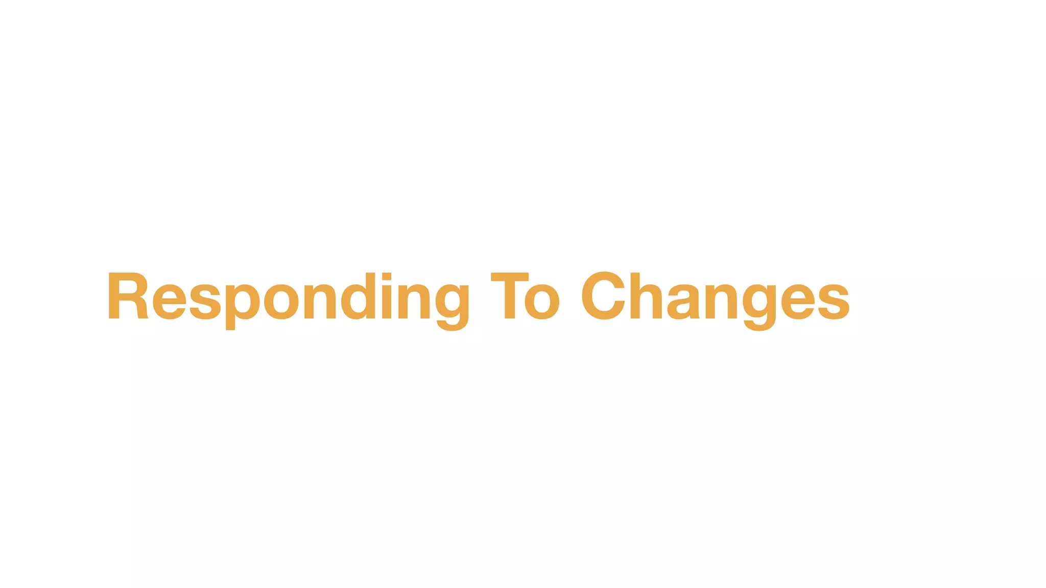 Responding To Changes
 