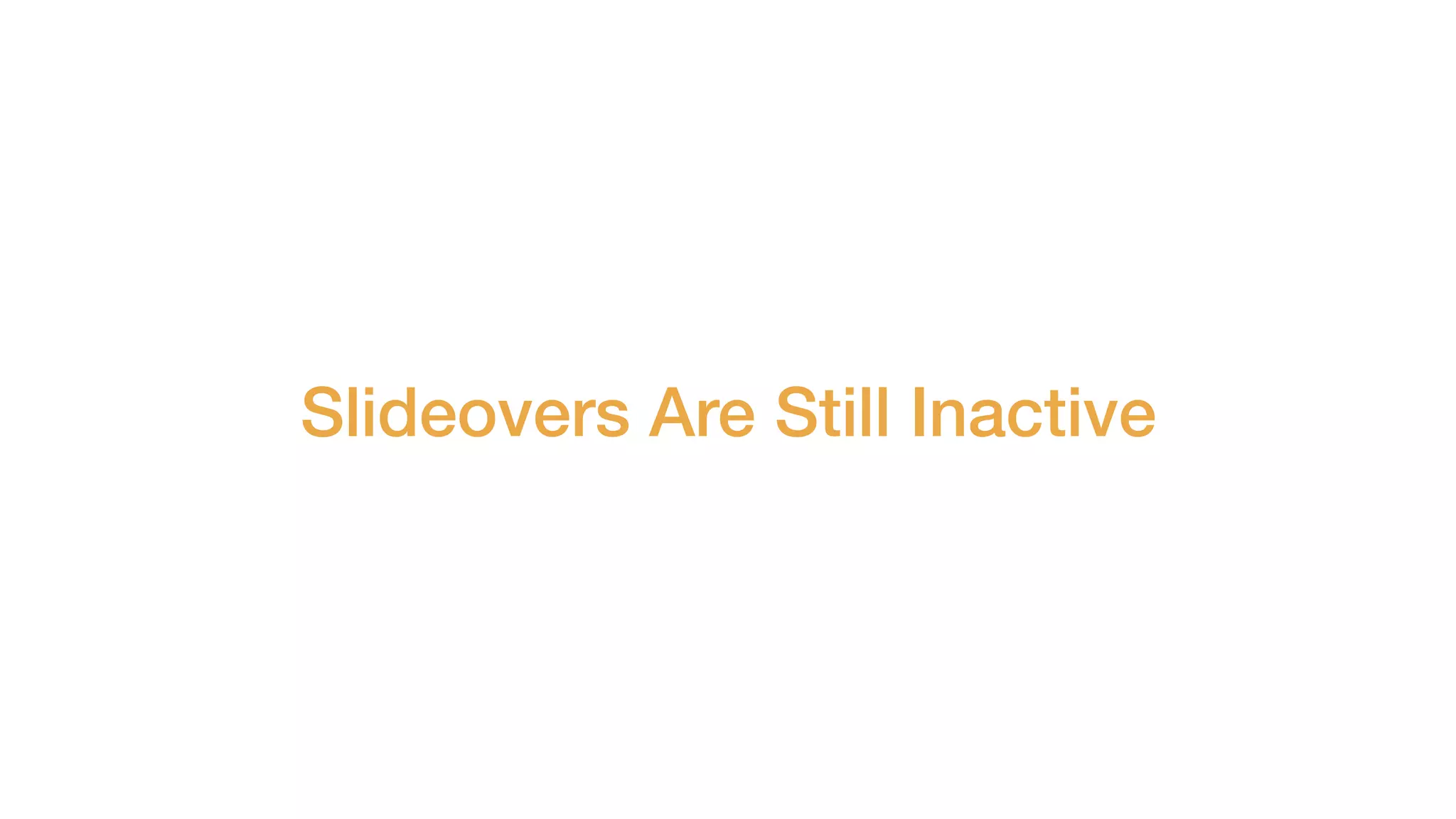 Slideovers Are Still Inactive
 