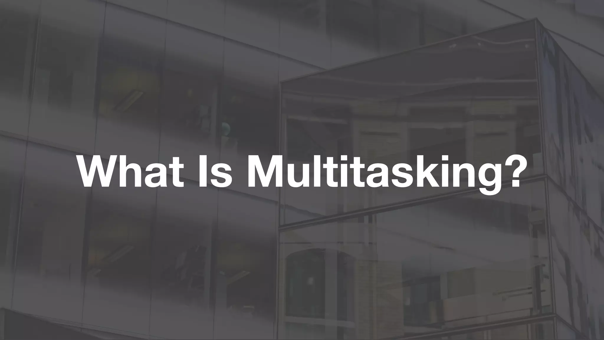 What Is Multitasking?
 