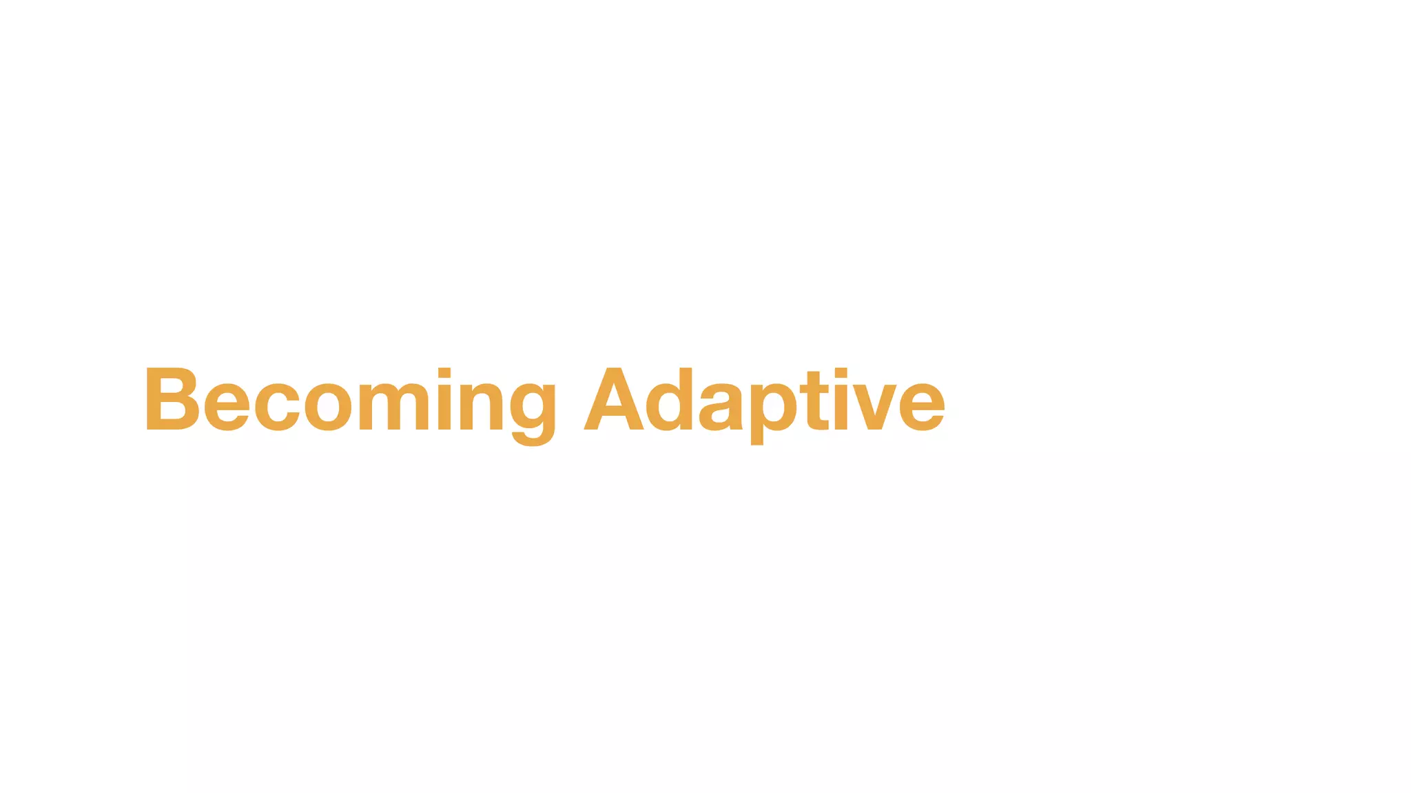 Becoming Adaptive
 
