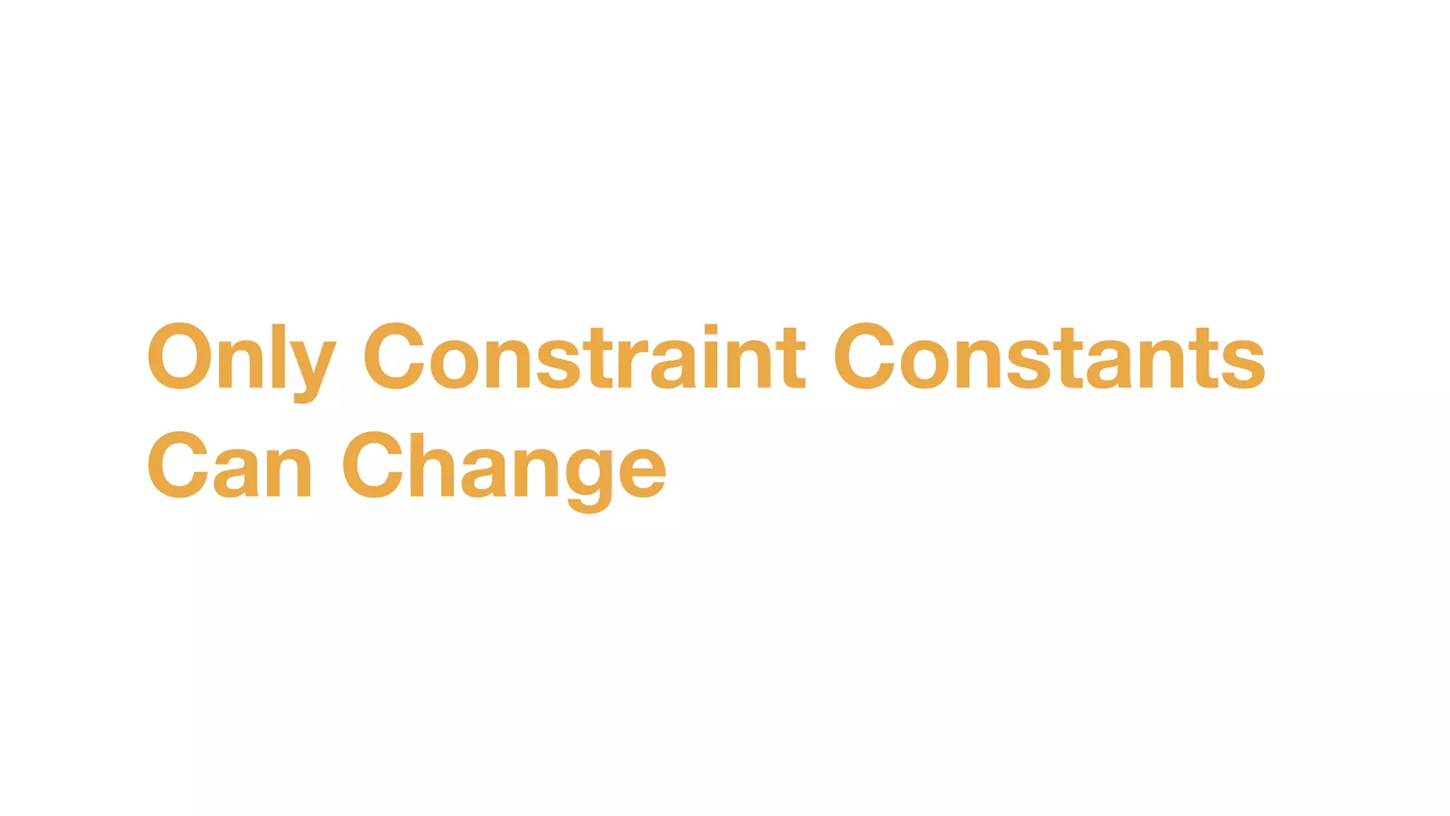 Only Constraint Constants
Can Change
 