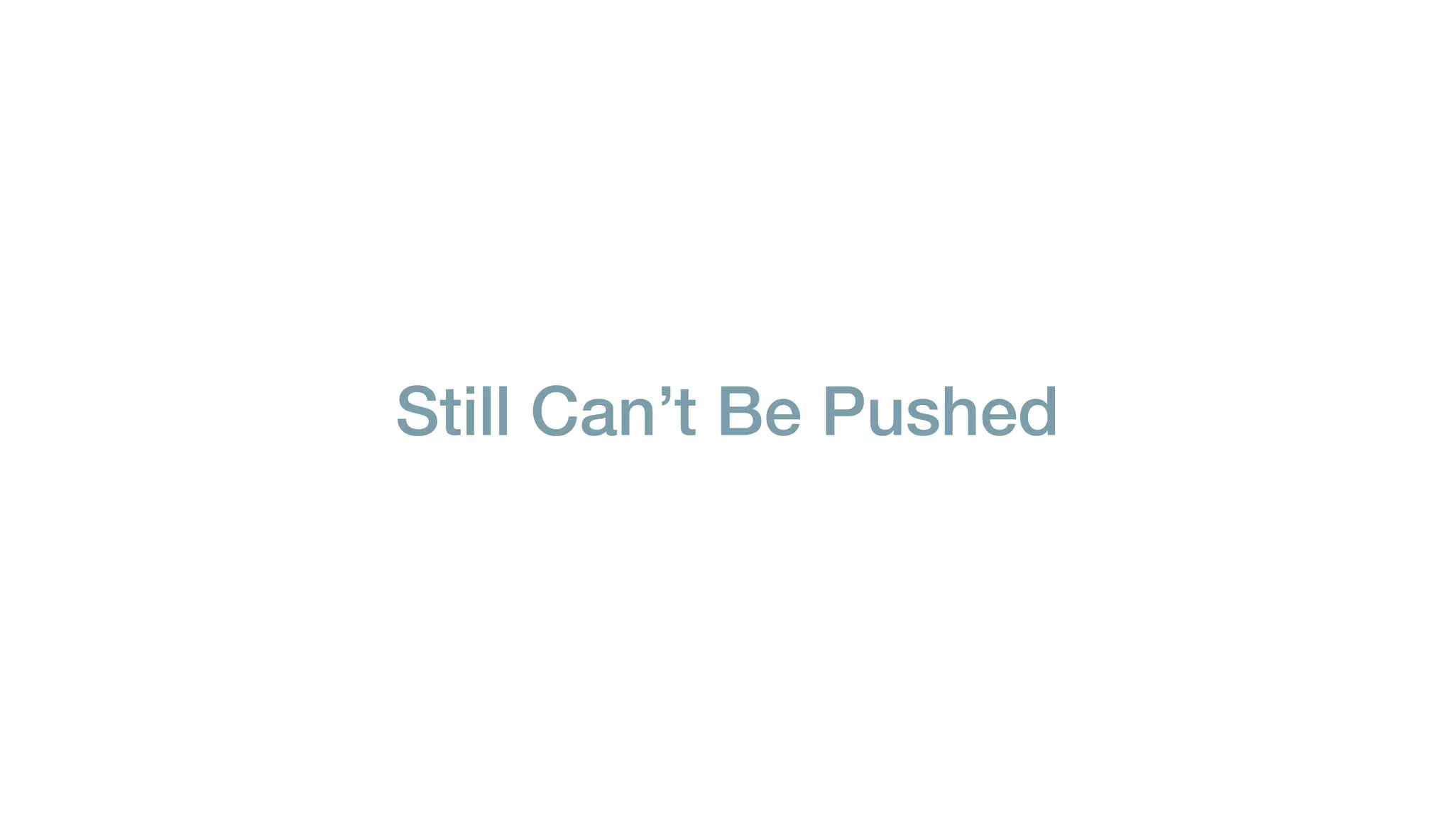 Still Can’t Be Pushed
 
