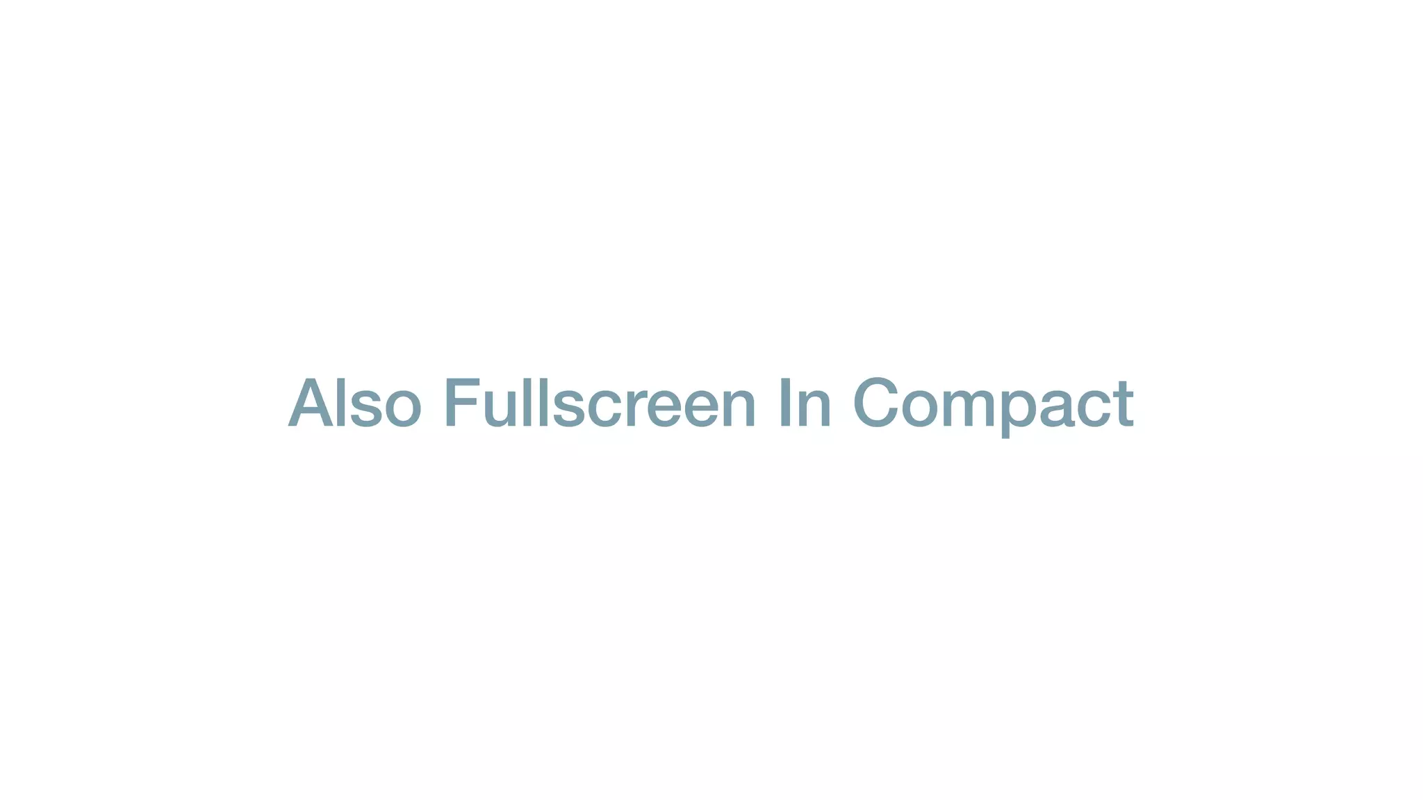 Also Fullscreen In Compact
 