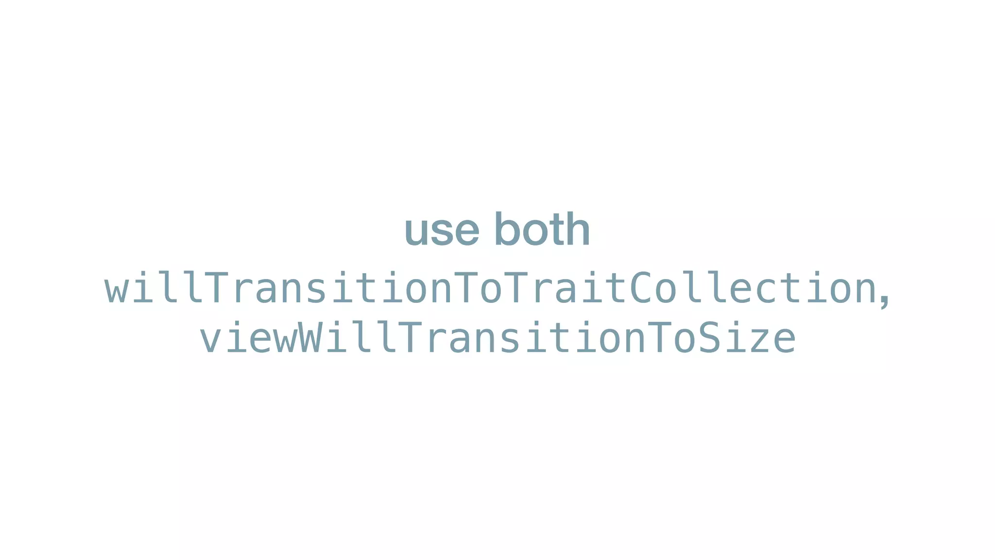 use both
willTransitionToTraitCollection,
viewWillTransitionToSize
 