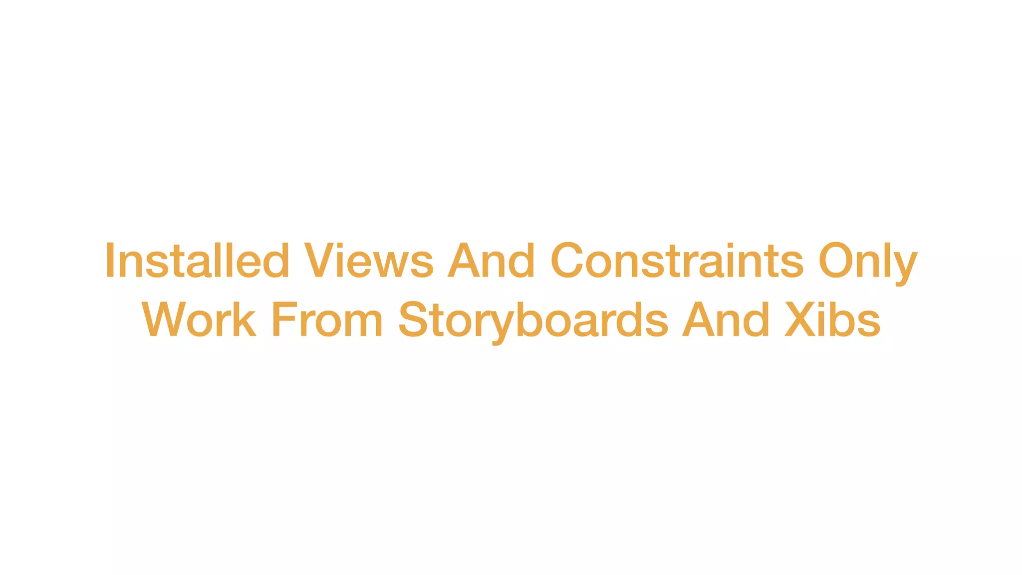 Installed Views And Constraints Only
Work From Storyboards And Xibs
 