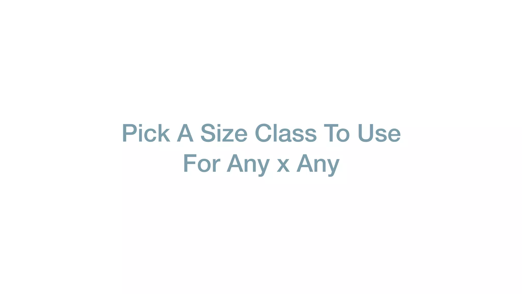 Pick A Size Class To Use
For Any x Any
 