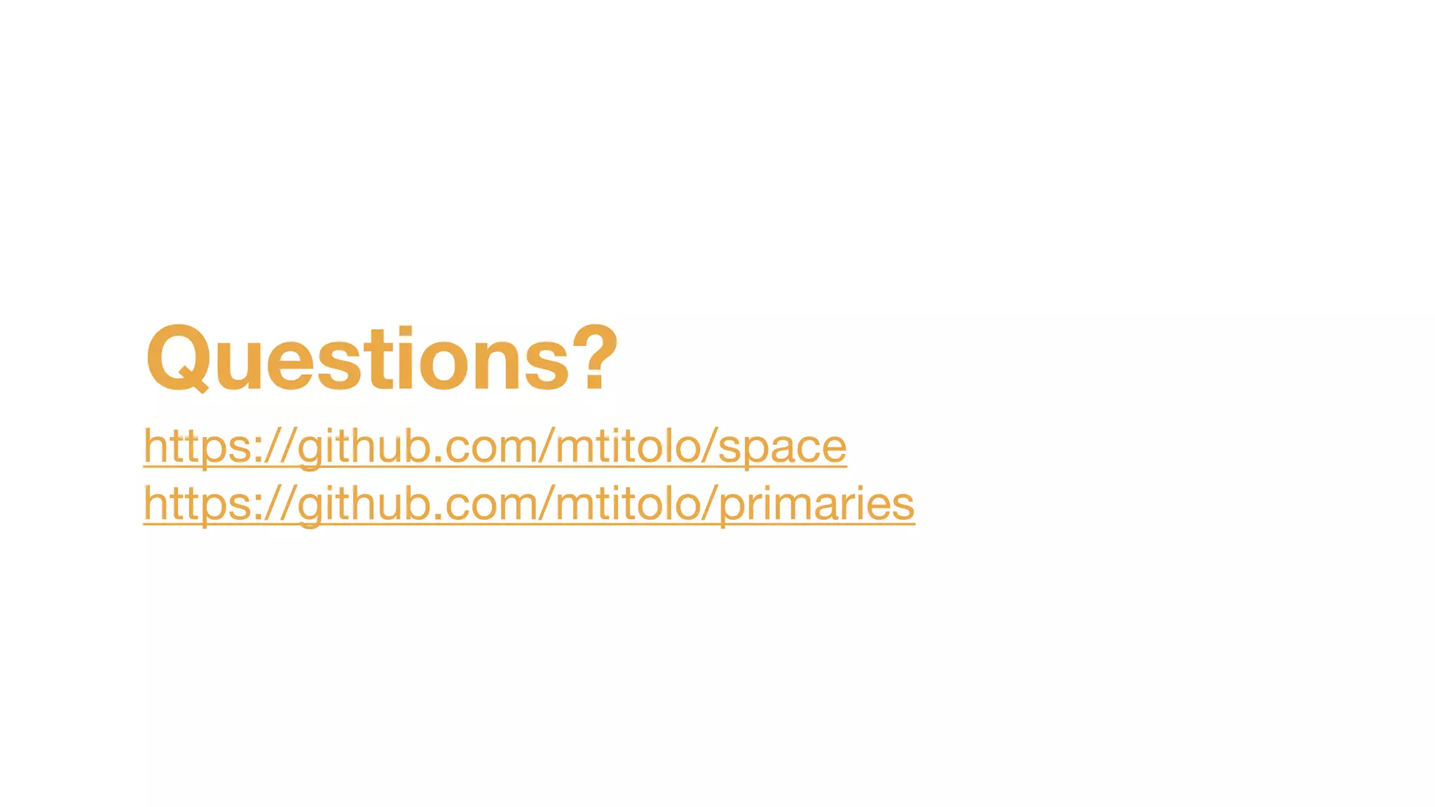 Questions?
https://github.com/mtitolo/space

https://github.com/mtitolo/primaries
 