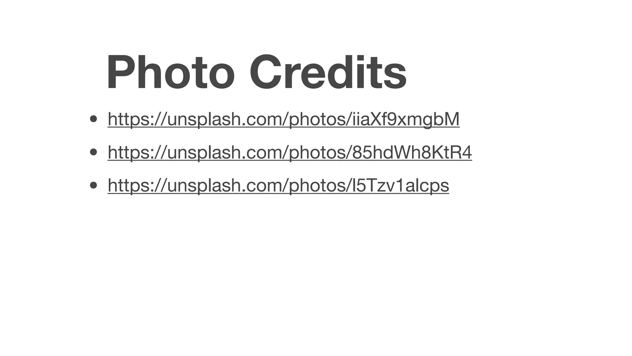 Photo Credits
• https://unsplash.com/photos/iiaXf9xmgbM

• https://unsplash.com/photos/85hdWh8KtR4

• https://unsplash.com/photos/l5Tzv1alcps
 